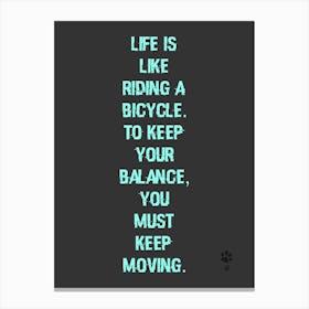 Life Is Like Riding A Bicycle To Keep Your Balance You Must Keep Moving Canvas Print