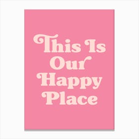 This Is Our Happy Place Quote (Pink Tone), love, home, happy, groovy, funky, type, text, cool, cute, saying, phrase, quotes Canvas Print