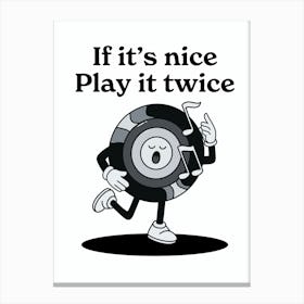 It'S Nice Play It Twice Canvas Print