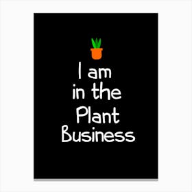 I Am In The Plant Business Canvas Print