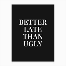 Better Late Than Ugly (Black tone) Canvas Print