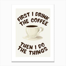 First I Drink The Coffee, Then I Do The Things - Kitchen Canvas Print