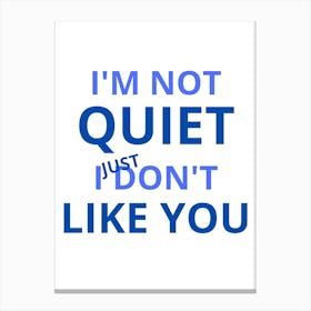 I'M Not Quiet I Just Don'T Like You Canvas Print