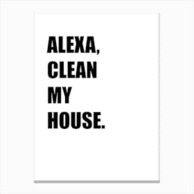Alexa, Clean my House, Funny, Funny Quote, Kitchen, Bathroom, Laundry, Wall Print Canvas Print