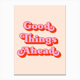 Good Things Ahead (Peach Tone), positive, vibes, affirmations, cute, cool, lettering, saying, phrase, motivating, inspiring, signs, mood, pink, uplifting Canvas Print