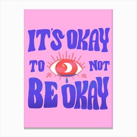 Okay To Not Be Okay Canvas Print