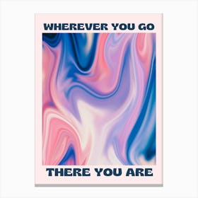 Wherever You Go There You Are Canvas Print