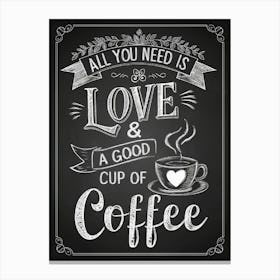 Coffee Quote All You Need Is Love & Coffee Canvas Print