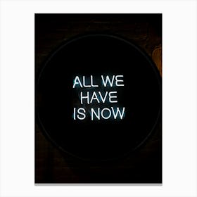 All We Have Is Now Canvas Print