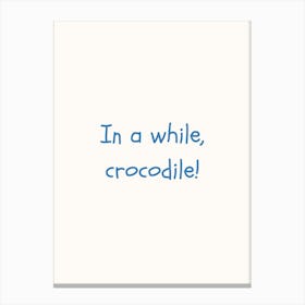 In A While Crocodile! Blue Quote Poster Canvas Print
