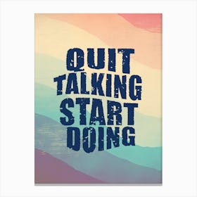 Quit Talking Start Doing Canvas Print