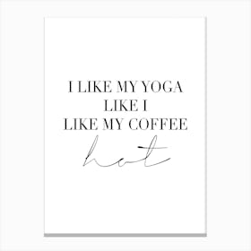 I Like My Yoga Like I Like My Coffee Hot Canvas Print