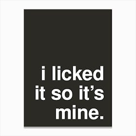 I Licked It So It S Mine Funny Statement In Black Canvas Print