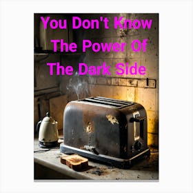 You Don't Know The Power Of The Dark Side Of The Toast ~Reimagined 4 Canvas Print