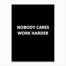 Nobody Cares Work Harder 3 Canvas Print