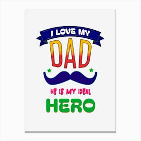 I Love My Dad He Is My Ideal Hero Canvas Print