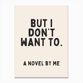 But I Don't Want To | Black and Cream Canvas Print