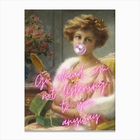 Go Ahead I'M Not Listening To You Anyway Canvas Print