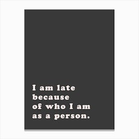 I Am Late Because Of Who I Am As A Person Typography Canvas Print
