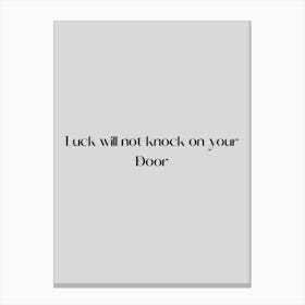 Luck Will Not Knock On Your Door Canvas Print