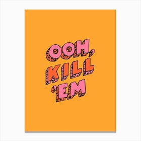 Ooh, Kill 'Em Canvas Print