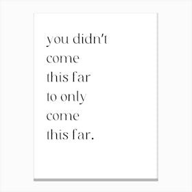 You Didn'T Come This Far Only Come This Far Canvas Print