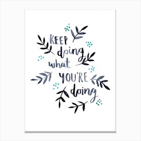 Keep Doing What Youre Doing Canvas Print
