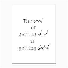 Secret Of Getting Ahead Is Started Canvas Print
