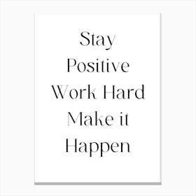 Stay Positive Work Hard Make It Happen Canvas Print