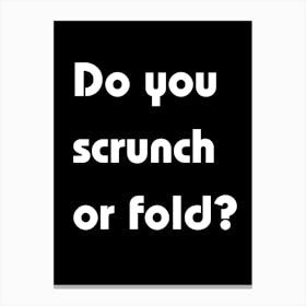 Do You Scrunch Or Fold? Canvas Print