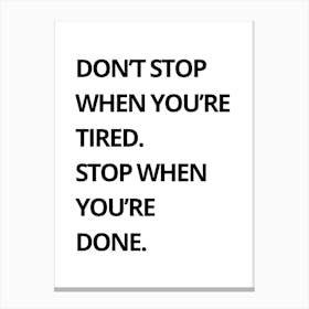 Don'T Stop When You'Re Tired Stop When You'Re Done Canvas Print