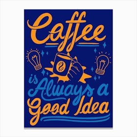 Coffee Lover Coffee Is Always A Good Idea Canvas Print