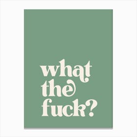 What The Fuck - Green Canvas Print