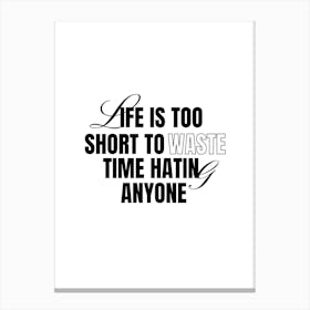 Life Is Too Short To Waste Time Hate Anyone Canvas Print