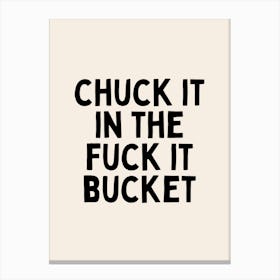 Chuck It In The Fuck It Bucket | Black and Cream Canvas Print