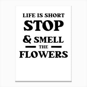 Life Is Short Stop And Smell The Flowers Canvas Print
