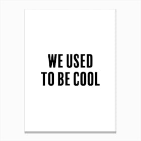 We Used To Be Cool Canvas Print
