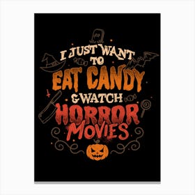 I Just Want to Eat Candy & Watch Horror Movies - Halloween Quotes Gift Canvas Print