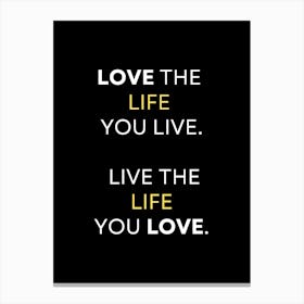 Love The Life You Live Live The Life You Love Canvas Print