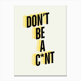 Don’T Be A C*nt 2 Canvas Print