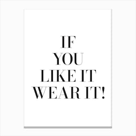 If You Like It Wear It Quote, fashion, mindset, style, elegance, mood, sassy, vibes, cool, type, quotes, saying, phrases, girls Canvas Print