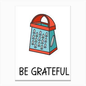 Be Grateful, Funny, Kitchen, Cheese Grater, Bathroom, Wall Print Canvas Print