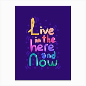 Live In The Here and Now Canvas Print