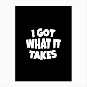 I got what it takes Canvas Print