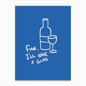 Fine, I'll Have A Glass blue Canvas Print