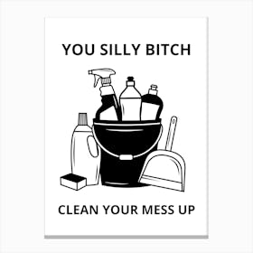 You Silly Bitch Clean Your Mess Up Canvas Print