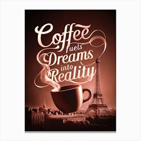 Coffee Fuels Dreams Into Reality 1 Canvas Print