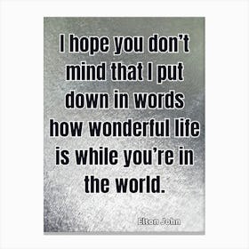 Hope You Don'T Mind Put Down In Words How Wonderful Life Is While You'Re In The World Canvas Print