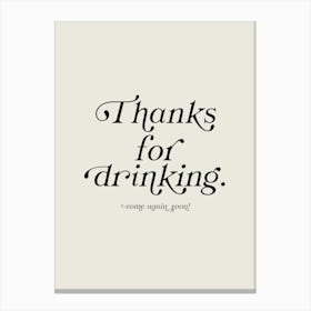 Thanks For Drinking Canvas Print