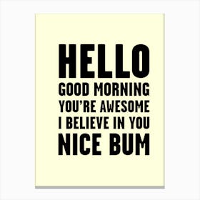 Hello Good Morning You'Re Awesome Believe In You Nice Bum Canvas Print